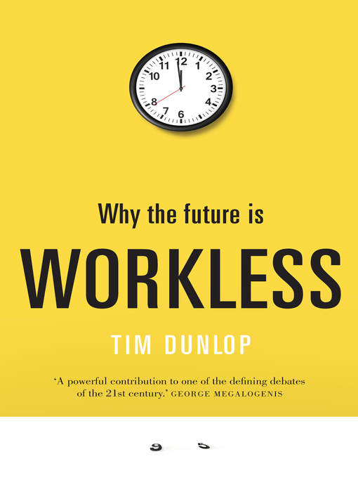 Title details for Why the future is workless by Mr Tim Dunlop - Available